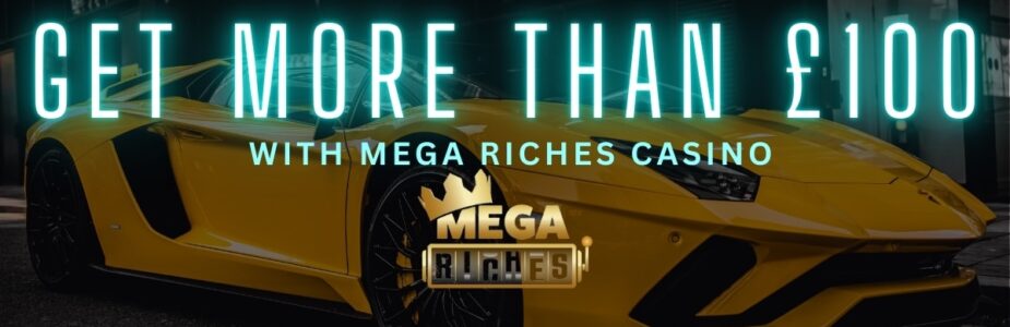 Get more than £100 with Mega Riches Casino